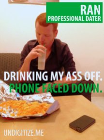 Drinking My Ass Off. Phone Faced Down.